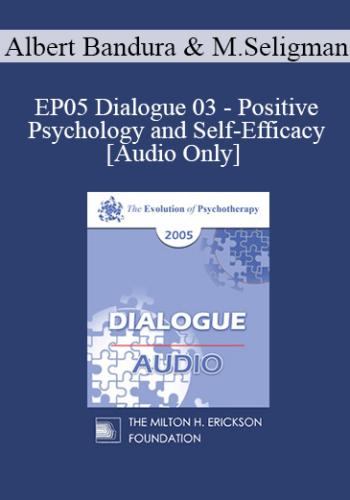[Audio] EP05 Dialogue 03 – Positive Psychology And Self-Efficacy – Albert Bandura, Ph.D. And Martin Seligman, Ph.D.