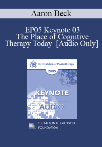 [Audio] EP05 Keynote 03 - The Place of Cognitive Therapy Today - Aaron Beck, M.D.