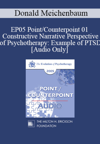 [Audio] EP05 Point/Counterpoint 01 - Constructive Narrative Perspective of Psychotherapy: Example of PTSD - Donald Meichenbaum, Ph.D.