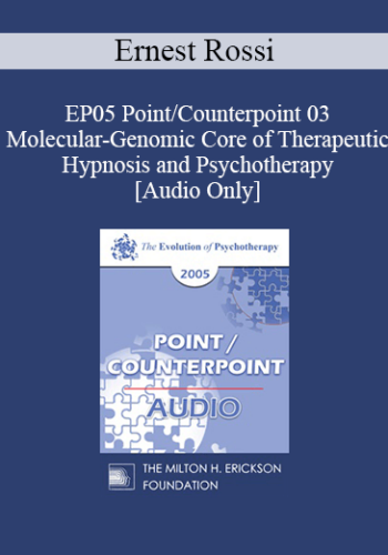 [Audio] EP05 Point/Counterpoint 03 - Molecular-Genomic Core of Therapeutic Hypnosis and Psychotherapy - Ernest Rossi, Ph.D.