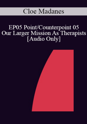 [Audio] EP05 Point/Counterpoint 05 - Our Larger Mission As Therapists - Cloe Madanes