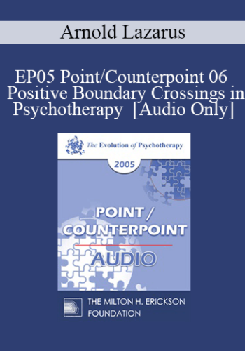 [Audio] EP05 Point/Counterpoint 06 - Positive Boundary Crossings in Psychotherapy - Arnold Lazarus, Ph.D.