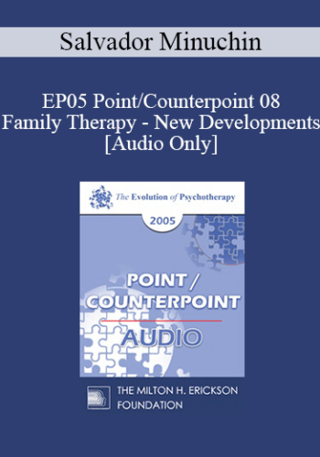[Audio] EP05 Point/Counterpoint 08 - Family Therapy - New Developments: 40 Years Later - Salvador Minuchin, M.D.