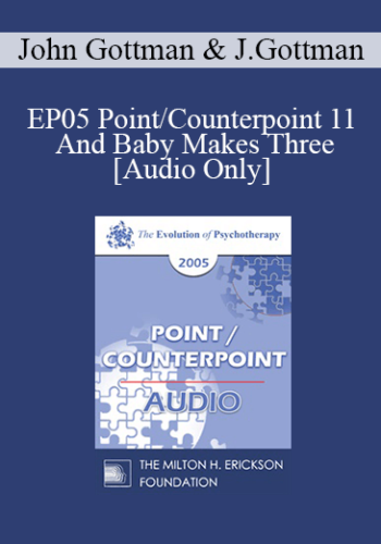 [Audio] EP05 Point/Counterpoint 11 - And Baby Makes Three: Preventing the Cascade Towards Divorce - John Gottman, Ph.D. and Julie Gottman, Ph.D.