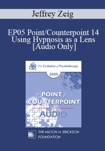[Audio] EP05 Point/Counterpoint 14 – Using Hypnosis As A Lens: A States Model Of Hypnosis, Problems, Solutions, And Being A Therapist – Jeffrey Zeig, Ph.D.