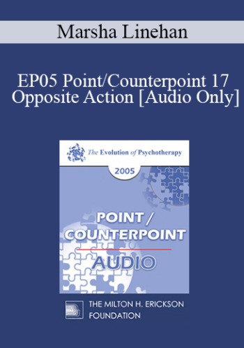 [Audio] EP05 Point/Counterpoint 17 - Opposite Action: A Fundamental Element of Emotional Change Treatments - Marsha Linehan, Ph.D.