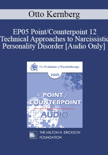 [Audio] EP05 Point/Counterpoint 12 - Technical Approaches to Narcissistic Personality Disorder - Otto Kernberg, M.D.