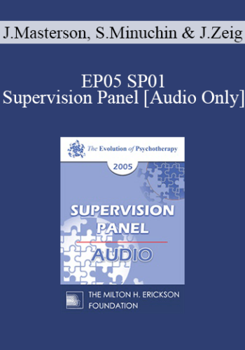[Audio] EP05 SP01 - Supervision Panel - James Masterson, M.D., Salvador Minuchin, M.D., Jeffrey Zeig, Ph.D.