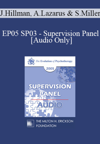 [Audio] EP05 SP03 – Supervision Panel – James Hillman, Ph.D., Arnold Lazarus, Ph.D., Scott Miller, Ph.D.
