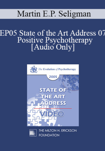 [Audio] EP05 State Of The Art Address 07 – Positive Psychotherapy – Martin E.P. Seligman, Ph.D.