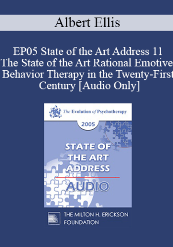 [Audio] EP05 State Of The Art Address 11 – The State Of The Art Rational Emotive Behavior Therapy In The Twenty-First Century – Albert Ellis, Ph.D.