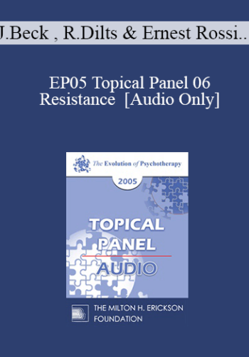 [Audio] EP05 Topical Panel 06 – Resistance – Judith Beck, Ph.D., Robert Dilts, Ernest Rossi, Ph.D., Michael White, B.A.S.W.