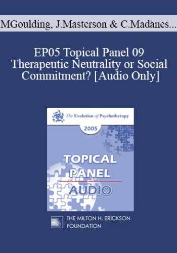 [Audio] EP05 Topical Panel 09 – Therapeutic Neutrality Or Social Commitment? – Mary Goulding, M.S.W., James Masterson, M.D., Cloe Madanes, Jean Houston, Ph.D.