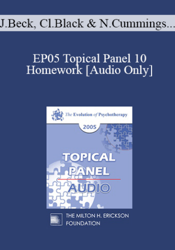 [Audio] EP05 Topical Panel 10 - Homework - Judith Beck, Ph.D., Claudia Black, Ph.D., Nicholas Cummings, Ph.D., Arnold Lazarus, Ph.D.