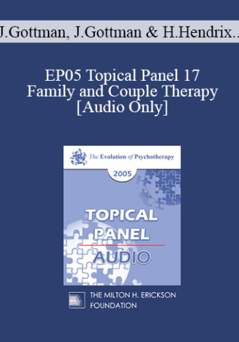 [Audio] EP05 Topical Panel 17 - Family and Couple Therapy - John Gottman, Ph.D., Julie Gottman, Ph.D., Harville Hendrix, Ph.D., Salvador Minuchin, M.D., Michele Weiner-Davis, M.S.W.
