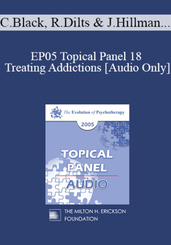 [Audio] EP05 Topical Panel 18 – Treating Addictions – Claudia Black, Ph.D., Robert Dilts, James Hillman, Ph.D., Scott Miller, Ph.D.