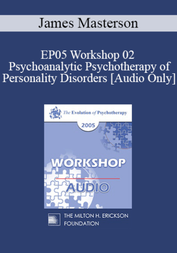 [Audio] EP05 Workshop 02 – Psychoanalytic Psychotherapy Of Personality Disorders – James Masterson, M.D.