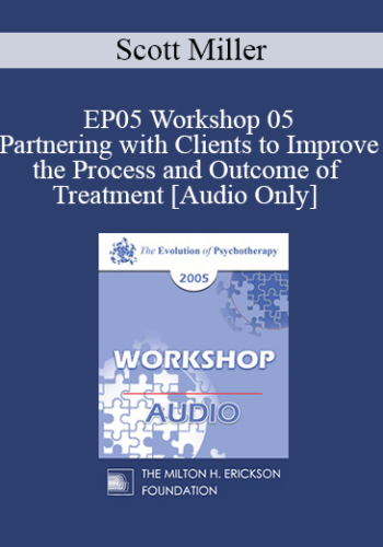 [Audio] EP05 Workshop 05 – Partnering With Clients To Improve The Process And Outcome Of Treatment – Scott Miller, Ph.D.