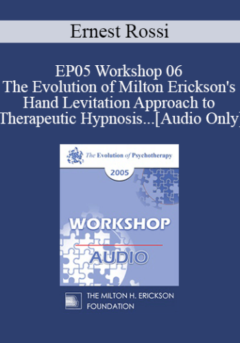 [Audio] EP05 Workshop 06 - The Evolution of Milton Erickson's Hand Levitation Approach to Therapeutic Hypnosis and Psychotherapy - Ernest Rossi, Ph.D.