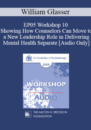 [Audio] EP05 Workshop 10 – Showing How Counselors Can Move To A New Leadership Role In Delivering Mental Health Separate From DSM-IV Diagnoses And Brain Drugs – William Glasser, M.D.
