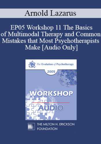 [Audio] EP05 Workshop 11 – The Basics Of Multimodal Therapy And Common Mistakes That Most Psychotherapists Make – Arnold Lazarus, Ph.D. Co-faculty: Clifford Lazarus, Ph.D.