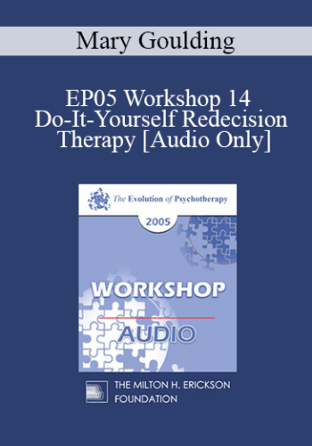 [Audio] EP05 Workshop 14 - Do-It-Yourself Redecision Therapy - Mary Goulding, M.S.W.