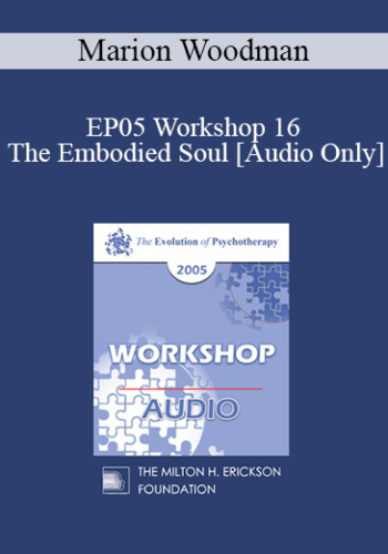 [Audio] EP05 Workshop 16 – The Embodied Soul – Marion Woodman, LLD, DHL, Ph.D. (Hon)