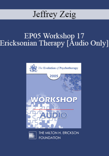 [Audio] EP05 Workshop 17 – Ericksonian Therapy: Art And Essence – Jeffrey Zeig, Ph.D.