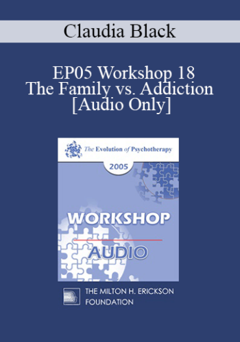 [Audio] EP05 Workshop 18 – The Family Vs. Addiction – Claudia Black, Ph.D.