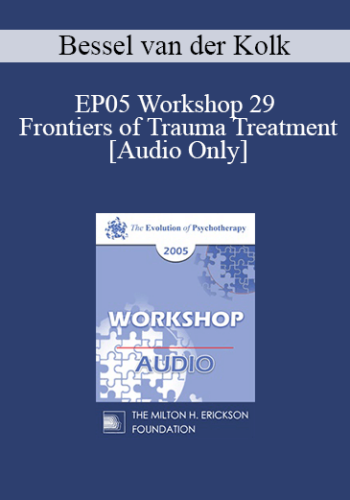 [Audio] EP05 Workshop 29 – Frontiers Of Trauma Treatment – Bessel Van Der Kolk, M.D.