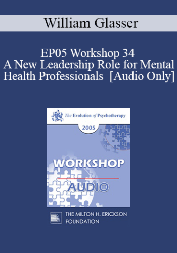 [Audio] EP05 Workshop 34 – A New Leadership Role For Mental Health Professionals – William Glasser, M.D.