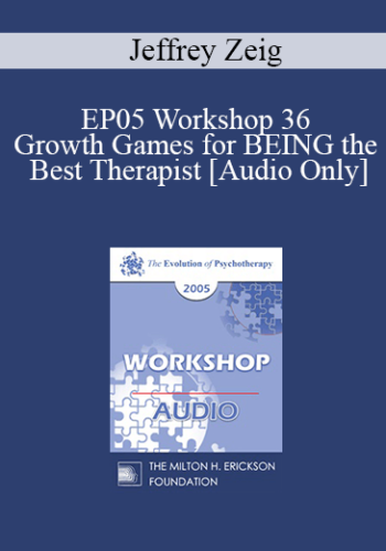 [Audio] EP05 Workshop 36 – Growth Games For BEING The Best Therapist – Jeffrey Zeig, Ph.D.