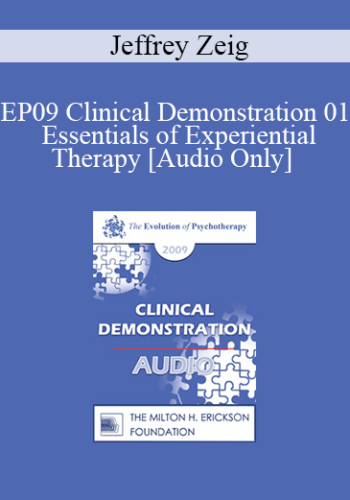 [Audio] EP09 Clinical Demonstration 01 – Essentials Of Experiential Therapy – Jeffrey Zeig, PhD