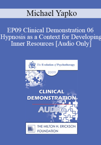 [Audio] EP09 Clinical Demonstration 06 – Hypnosis As A Context For Developing Inner Resources – Michael Yapko, PhD