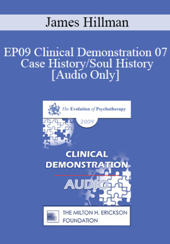 [Audio] EP09 Clinical Demonstration 07 - Case History/Soul History - James Hillman, PhD