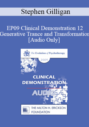 [Audio] EP09 Clinical Demonstration 12 – Generative Trance And Transformation – Stephen Gilligan, PhD