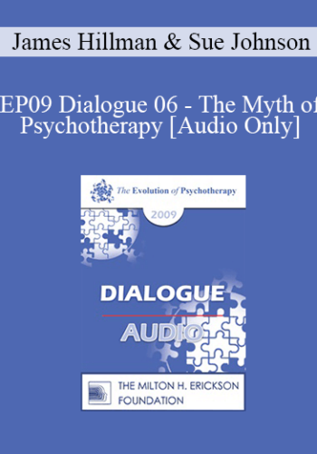 [Audio] EP09 Dialogue 06 – The Myth Of Psychotherapy – James Hillman, PhD And Sue Johnson, PhD