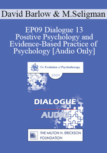 [Audio] EP09 Dialogue 13 – Positive Psychology And Evidence-Based Practice Of Psychology – David Barlow, PhD And Martin Seligman, PhD