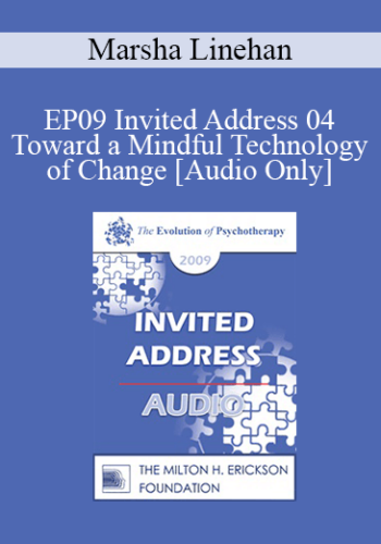 [Audio] EP09 Invited Address 04 – Toward A Mindful Technology Of Change – Marsha Linehan, PhD