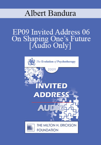 [Audio] EP09 Invited Address 06 – On Shaping One’s Future: The Influential Role Of Self-Efficacy – Albert Bandura, PhD