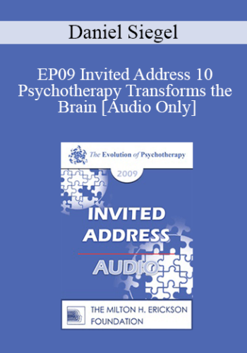 [Audio] EP09 Invited Address 10 – Psychotherapy Transforms The Brain: Mindsight And Neural Integration – Daniel Siegel, MD