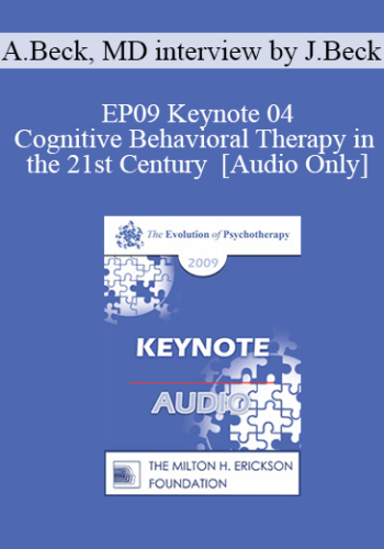 [Audio] EP09 Keynote 04 – Cognitive Behavioral Therapy In The 21st Century – Aaron Beck, MD Interview By Judith Beck, MD