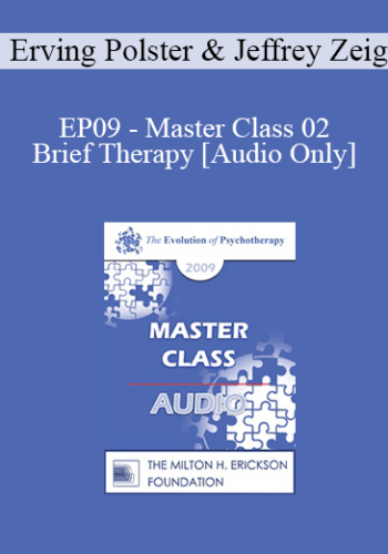 [Audio] EP09 – Master Class 02 – Brief Therapy: Experiential Approaches Combining Gestalt And Hypnosis II – Erving Polster, PhD • Jeffrey Zeig, PhD