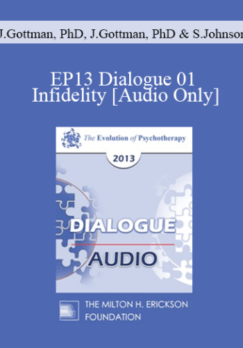 [Audio] EP13 Dialogue 01 – Infidelity – John Gottman, PhD, Julie Gottman, PhD, And Sue Johnson, EdD