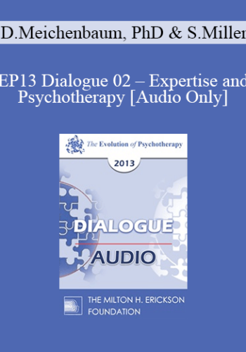[Audio] EP13 Dialogue 02 – Expertise And Psychotherapy: What Are The Core Tasks Of Psychotherapy? – Donald Meichenbaum, PhD And Scott Miller, PhD
