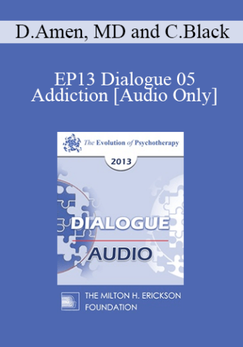 [Audio] EP13 Dialogue 05 - Addiction - Daniel Amen, MD and Claudia Black, PhD