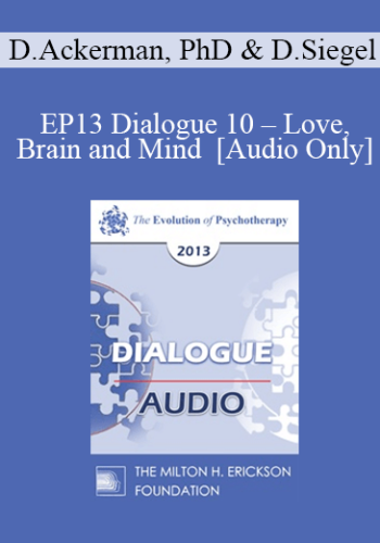 [Audio] EP13 Dialogue 10 – Love, Brain And Mind – Diane Ackerman, PhD And Daniel Siegel, MD