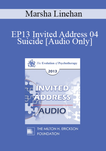 [Audio] EP13 Invited Address 04 – Suicide: Where We Are, Where We Were, And Where Are We Going – Marsha Linehan, PhD