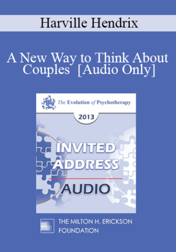 [Audio] EP13 Invited Address 18 – A New Way To Think About Couples – Harville Hendrix, PhD