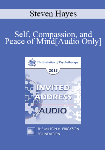 [Audio] EP13 Invited Address 19 – Self, Compassion, And Peace Of Mind: The Implications Of Evolution Science – Steven Hayes, PhD
